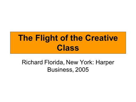 The Flight of the Creative Class Richard Florida, New York: Harper Business, 2005.