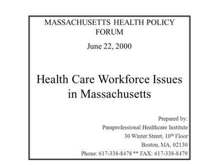 MASSACHUSETTS HEALTH POLICY FORUM June 22, 2000 Health Care Workforce Issues in Massachusetts Prepared by: Paraprofessional Healthcare Institute 30 Winter.