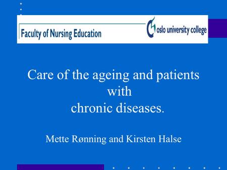 Care of the ageing and patients with chronic diseases. Mette Rønning and Kirsten Halse.