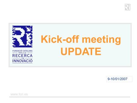 1 9-10/01/2007 Kick-off meeting UPDATE www.fcri.es.