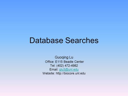 Database Searches Guoqing Lu Office: E115 Beadle Center Tel: (402) 472-4982   Website: