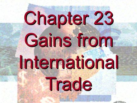 Chapter 23 Gains from International Trade Chapter 23 Gains from International Trade.