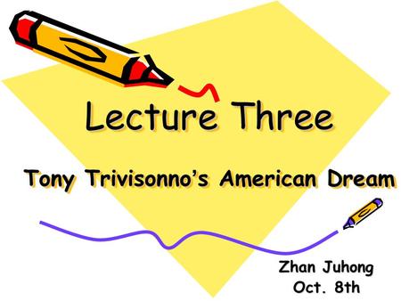 Lecture Three Tony Trivisonno ’ s American Dream Zhan Juhong Oct. 8th.