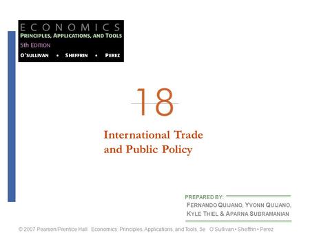 International Tradeand Public Policy F ERNANDO Q UIJANO, Y VONN Q UIJANO, K YLE T HIEL & A PARNA S UBRAMANIAN PREPARED BY: © 2007 Pearson/Prentice Hall.