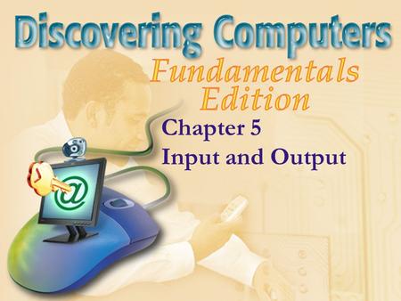 Chapter 5 Input and Output. Chapter 5 Objectives List the characteristics of a keyboard Summarize how these pointing devices work: mouse, trackball, touchpad,