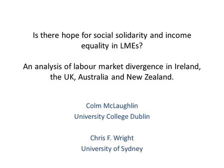 Is there hope for social solidarity and income equality in LMEs? An analysis of labour market divergence in Ireland, the UK, Australia and New Zealand.