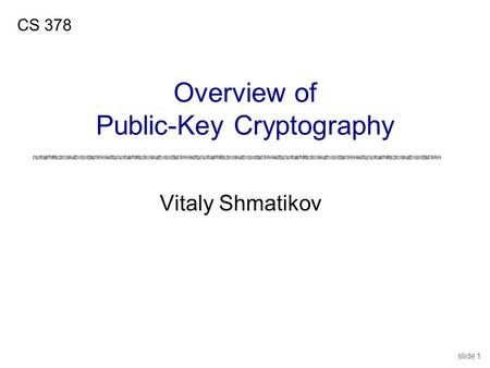 Slide 1 Vitaly Shmatikov CS 378 Overview of Public-Key Cryptography.