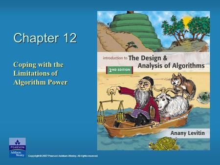 Chapter 12 Coping with the Limitations of Algorithm Power Copyright © 2007 Pearson Addison-Wesley. All rights reserved.