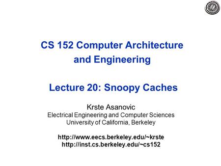 CS 152 Computer Architecture and Engineering Lecture 20: Snoopy Caches Krste Asanovic Electrical Engineering and Computer Sciences University of California,