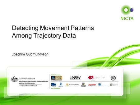 © NICTA 2007 Joachim Gudmundsson Detecting Movement Patterns Among Trajectory Data.