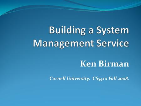 Ken Birman Cornell University. CS5410 Fall 2008..