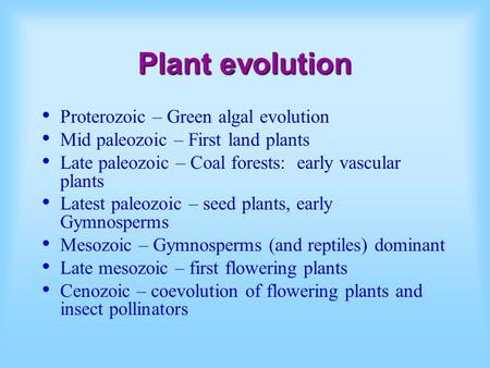 Plant evolution Proterozoic – Green algal evolution Mid paleozoic – First land plants Late paleozoic – Coal forests: early vascular plants Latest paleozoic.