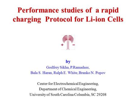 Performance studies of a rapid charging Protocol for Li-ion Cells by Godfrey Sikha, P.Ramadass, Bala S. Haran, Ralph E. White, Branko N. Popov Center for.