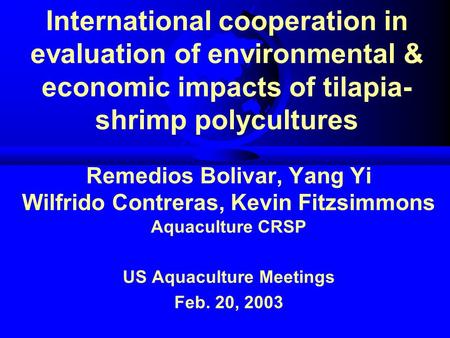 International cooperation in evaluation of environmental & economic impacts of tilapia- shrimp polycultures Remedios Bolivar, Yang Yi Wilfrido Contreras,