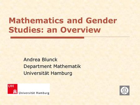 Mathematics and Gender Studies: an Overview Andrea Blunck Department Mathematik Universität Hamburg.