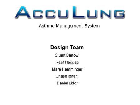 Design Team Stuart Bartow Raef Haggag Mara Hemminger Chase Ighani Daniel Lidor Asthma Management System.