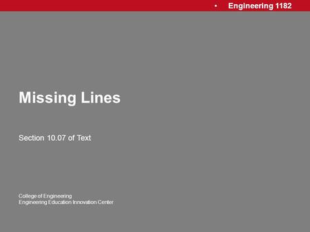 Engineering 1182 College of Engineering Engineering Education Innovation Center Missing Lines Section 10.07 of Text.