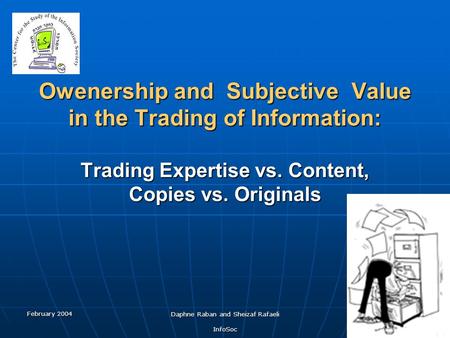 February 2004 Daphne Raban and Sheizaf Rafaeli InfoSoc 1 Owenership and Subjective Value in the Trading of Information: Trading Expertise vs. Content,