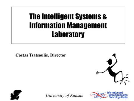 University of Kansas The Intelligent Systems & Information Management Laboratory Costas Tsatsoulis, Director.