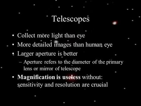 Telescopes Collect more light than eye More detailed images than human eye Larger aperture is better –Aperture refers to the diameter of the primary lens.