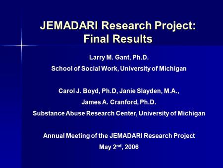 JEMADARI Research Project: Final Results Larry M. Gant, Ph.D. School of Social Work, University of Michigan Carol J. Boyd, Ph.D, Janie Slayden, M.A., James.