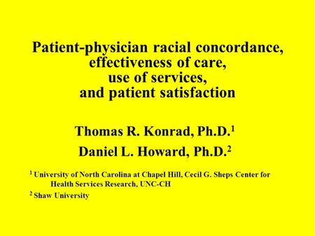 Patient-physician racial concordance, effectiveness of care, use of services, and patient satisfaction Thomas R. Konrad, Ph.D. 1 Daniel L. Howard, Ph.D.