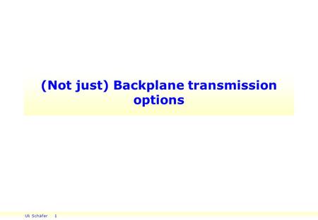 Uli Schäfer 1 (Not just) Backplane transmission options.