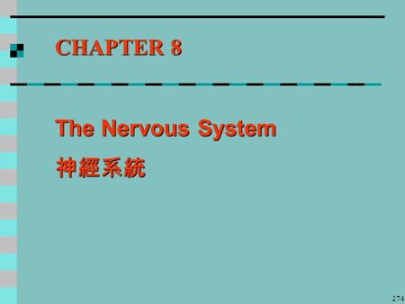 274 CHAPTER 8 The Nervous System 神經系統. 275 協調身體各器官對環境改變的反應 Nervous system 神經系統 快速 主要反應 Endocrine system 內分泌系 較慢 持久反應 Copyright © 2007 Pearson Education,