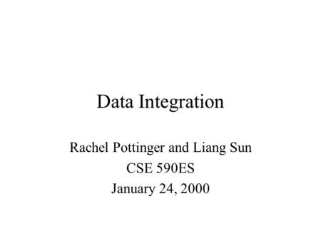 Data Integration Rachel Pottinger and Liang Sun CSE 590ES January 24, 2000.