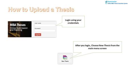 Login using your credentials After you login, Choose New Thesis from the main menu screen.