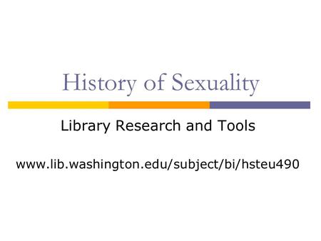 History of Sexuality Library Research and Tools www.lib.washington.edu/subject/bi/hsteu490.