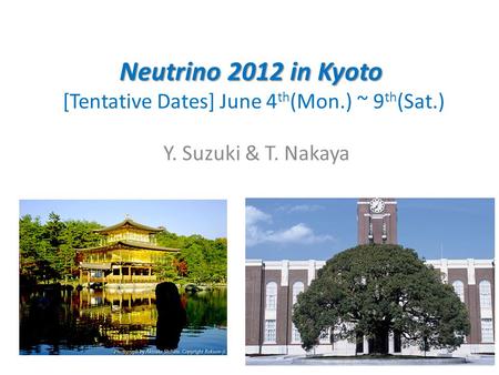 Neutrino 2012 in Kyoto Neutrino 2012 in Kyoto [Tentative Dates] June 4 th (Mon.) ~ 9 th (Sat.) Y. Suzuki & T. Nakaya 1.