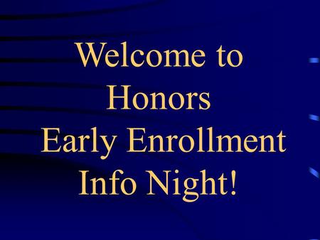 Welcome to Honors Early Enrollment Info Night!. Get the MOST out of Early Enrollment Info Night Review Class Spreadsheets and Info Sheets Talk to faculty.