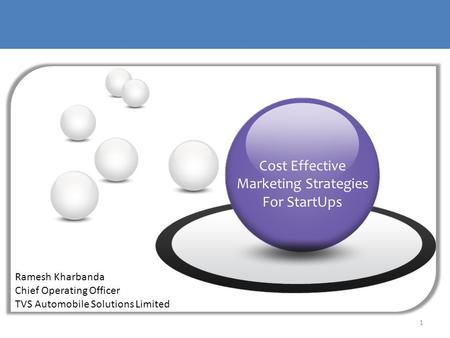 1 Cost Effective Marketing Strategies For StartUps Ramesh Kharbanda Chief Operating Officer TVS Automobile Solutions Limited.