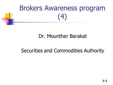 1-1 Brokers Awareness program (4) Dr. Mounther Barakat Securities and Commodities Authority.