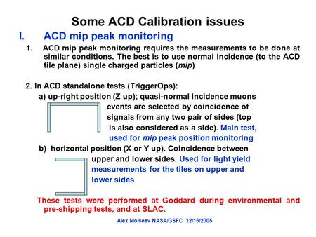 Alex Moiseev NASA/GSFC 12/16/2005 Some ACD Calibration issues I.ACD mip peak monitoring 1. ACD mip peak monitoring requires the measurements to be done.