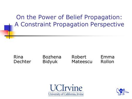 On the Power of Belief Propagation: A Constraint Propagation Perspective Rina Dechter Bozhena Bidyuk Robert Mateescu Emma Rollon.