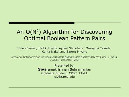 An O(N 2 ) Algorithm for Discovering Optimal Boolean Pattern Pairs Hideo Bannai, Heikki Hyyro, Ayumi Shinohara, Masayuki Takeda, Kenta Nakai and Satoru.