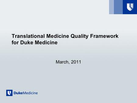 Translational Medicine Quality Framework for Duke Medicine March, 2011.