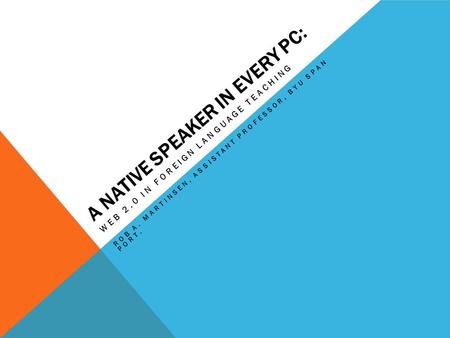 A NATIVE SPEAKER IN EVERY PC: WEB 2.0 IN FOREIGN LANGUAGE TEACHING ROB A. MARTINSEN, ASSISTANT PROFESSOR, BYU SPAN PORT.