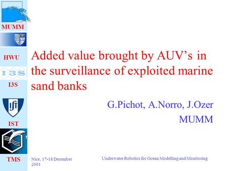 HWU I3S IST TMS MUMM Nice, 17-18 December 2001 Underwater Robotics for Ocean Modelling and Monitoring Added value brought by AUV’s in the surveillance.