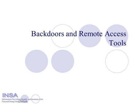 Information Networking Security and Assurance Lab National Chung Cheng University Backdoors and Remote Access Tools INSA Laboratory.