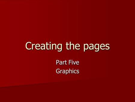 Creating the pages Part Five Graphics. File Format Basics You can currently use only three image file formats on the Web: GIF, JPG, and PNG. A new format,