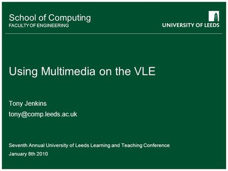 School of something FACULTY OF OTHER School of Computing FACULTY OF ENGINEERING Using Multimedia on the VLE Tony Jenkins Seventh.