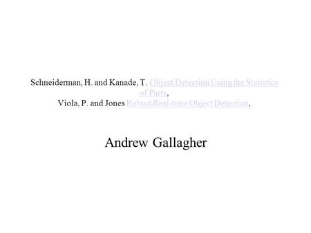 Schneiderman, H. and Kanade, T. Object Detection Using the Statistics of Parts, Viola, P. and Jones Robust Real-time Object Detection,Object Detection.