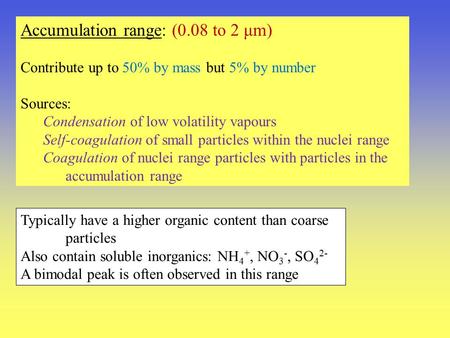 Typically have a higher organic content than coarse particles Also contain soluble inorganics: NH 4 +, NO 3 -, SO 4 2- A bimodal peak is often observed.