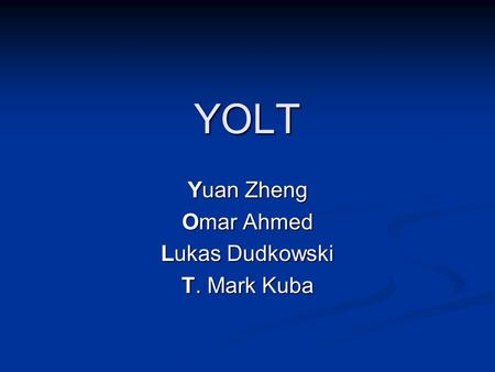 YOLT Yuan Zheng Omar Ahmed Lukas Dudkowski T. Mark Kuba.