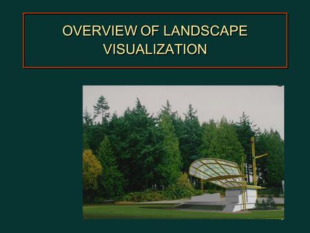 1 OVERVIEW OF LANDSCAPE VISUALIZATION. 2 Definitions/scope History of visualisation media Case Studies Discussion Criteria and proto-principles for visualisation.