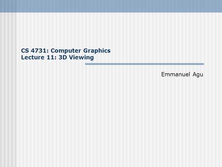 CS 4731: Computer Graphics Lecture 11: 3D Viewing Emmanuel Agu.