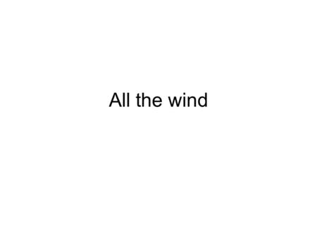 All the wind. Today Homework in Friction wind Observing the wind Some special winds.